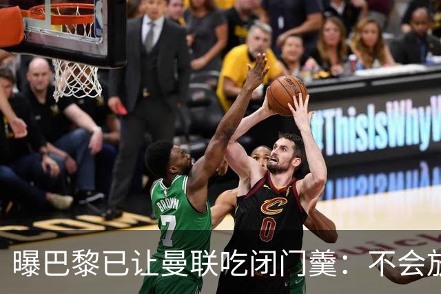 曝巴黎已让曼联吃闭门羹：不会放波帅离队